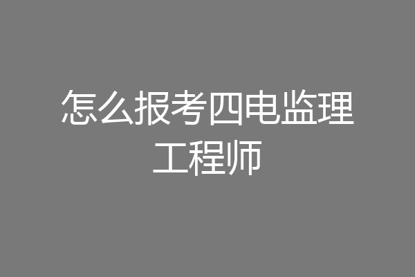 怎么报考四电监理工程师