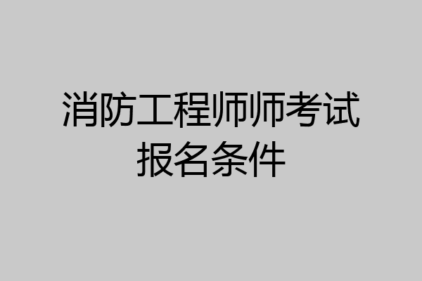 消防工程师师考试报名条件