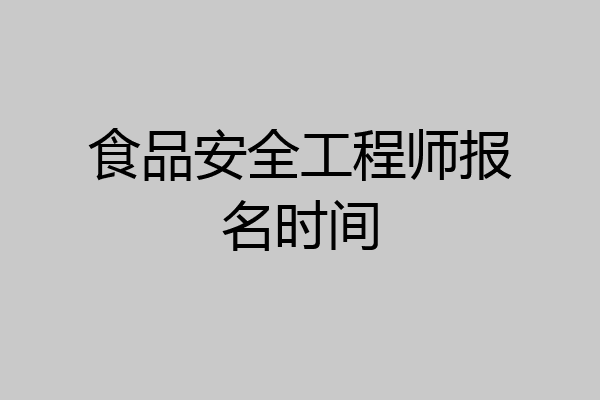食品安全工程师报名时间
