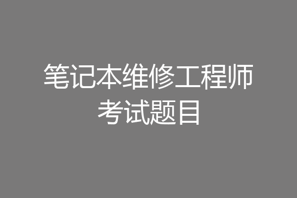 笔记本维修工程师考试题目