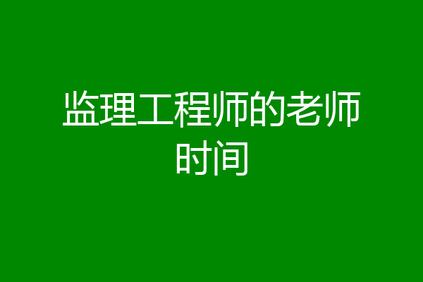 监理工程师的老师时间