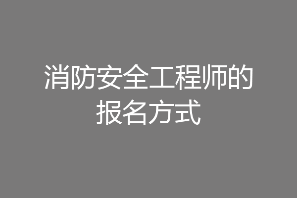消防安全工程师的报名方式