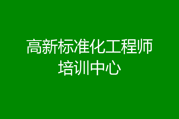 高新标准化工程师培训中心