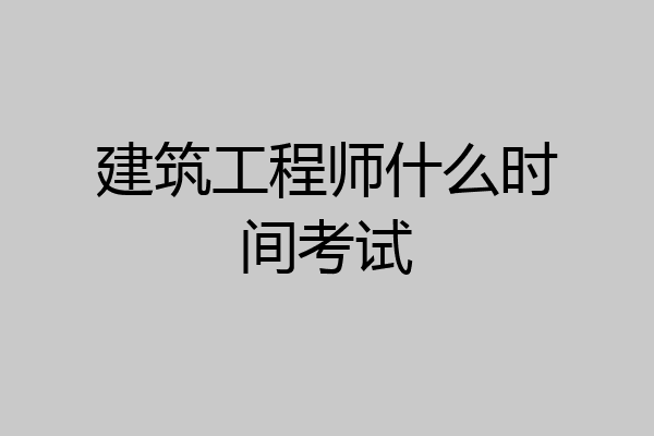 建筑工程师什么时间考试
