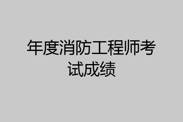 年度消防工程师考试成绩