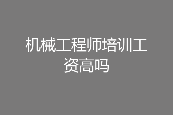 机械工程师培训工资高吗