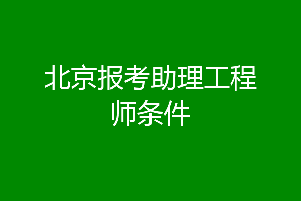 北京报考助理工程师条件