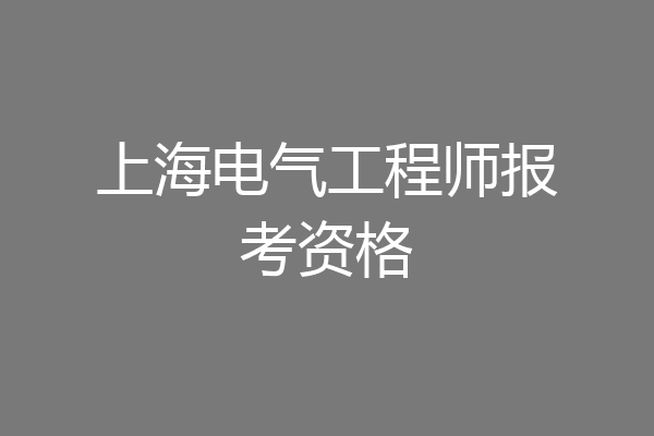 上海电气工程师报考资格