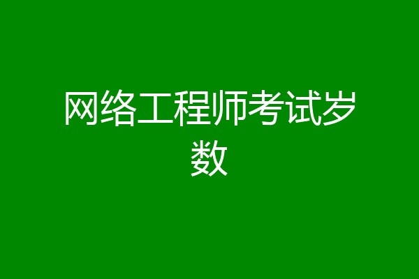 网络工程师考试岁数