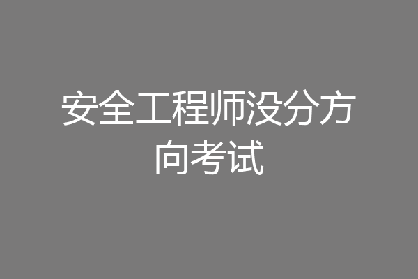 安全工程师没分方向考试
