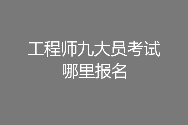 工程师九大员考试哪里报名