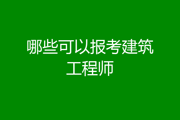 哪些可以报考建筑工程师
