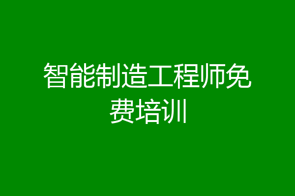 智能制造工程师免费培训