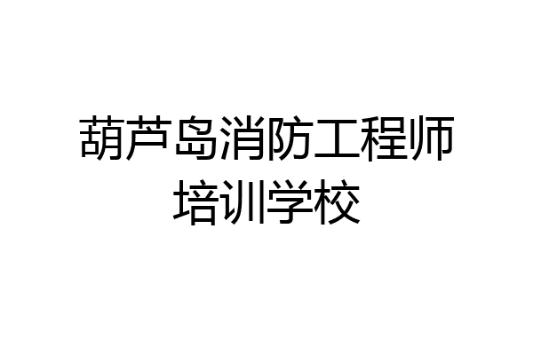 葫芦岛消防工程师培训学校