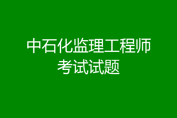 中石化监理工程师考试试题