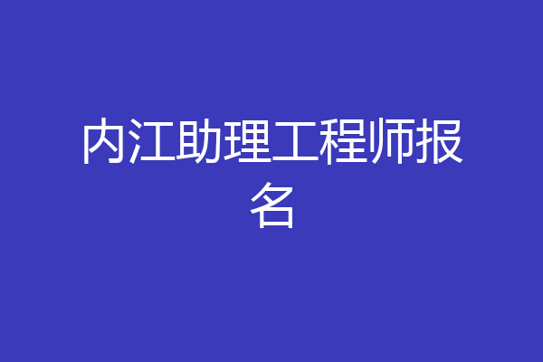 内江助理工程师报名