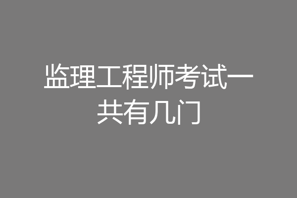 监理工程师考试一共有几门