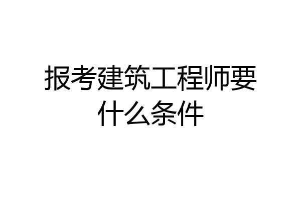 报考建筑工程师要什么条件