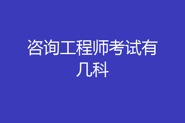 咨询工程师考试有几科