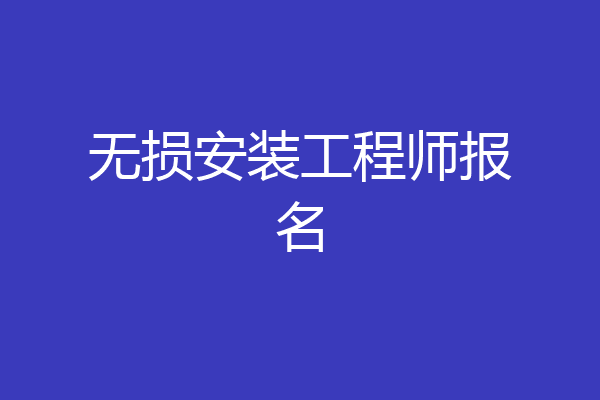 无损安装工程师报名