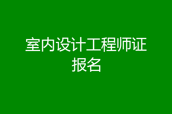 室内设计工程师证报名