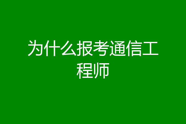 为什么报考通信工程师