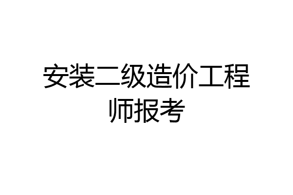 安装二级造价工程师报考