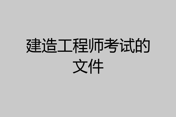 建造工程师考试的文件