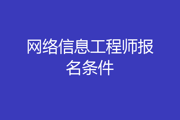 网络信息工程师报名条件