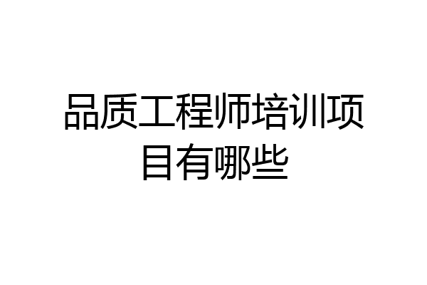 品质工程师培训项目有哪些