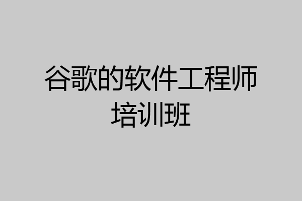 谷歌的软件工程师培训班