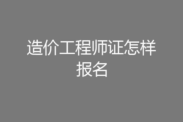 造价工程师证怎样报名