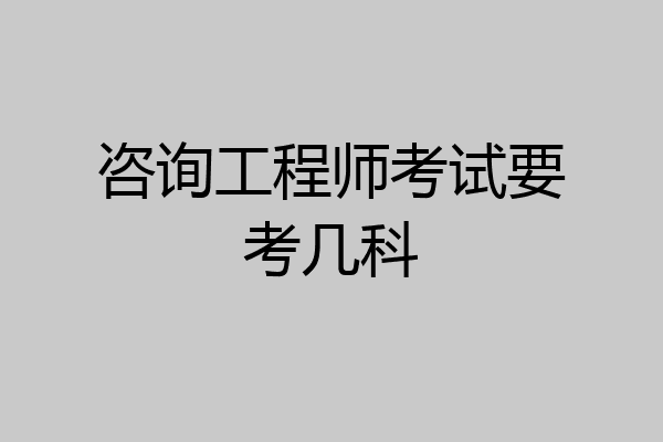 咨询工程师考试要考几科