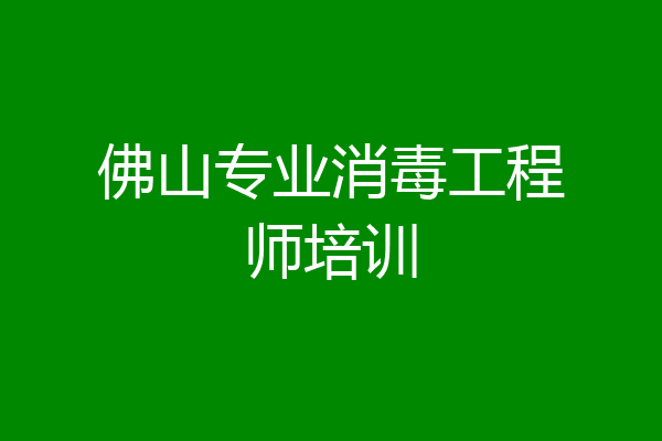 佛山专业消毒工程师培训