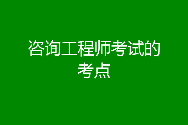 咨询工程师考试的考点