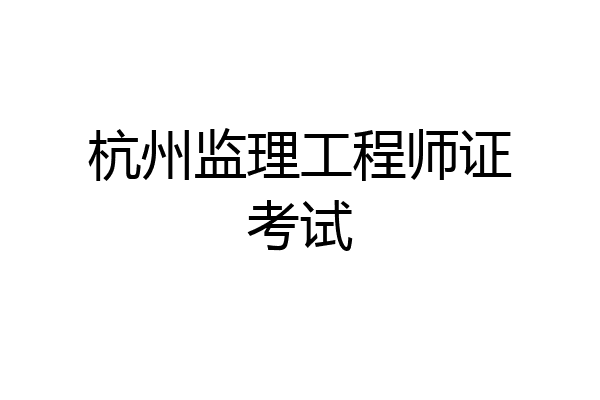杭州监理工程师证考试