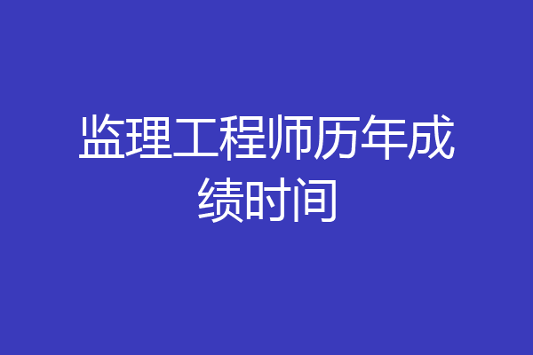 监理工程师历年成绩时间