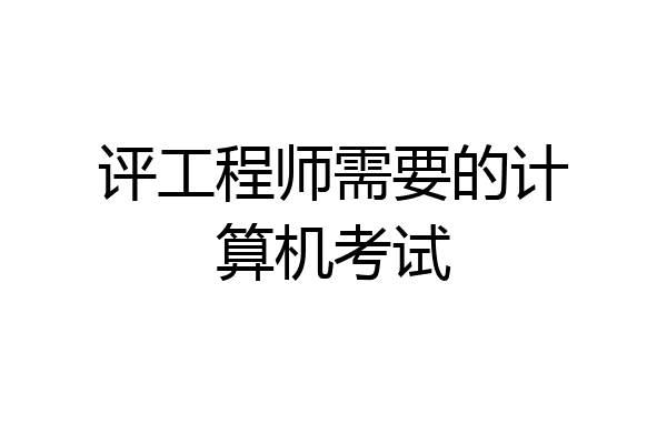 评工程师需要的计算机考试