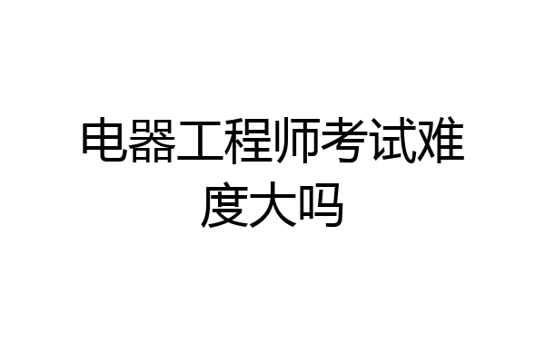 电器工程师考试难度大吗