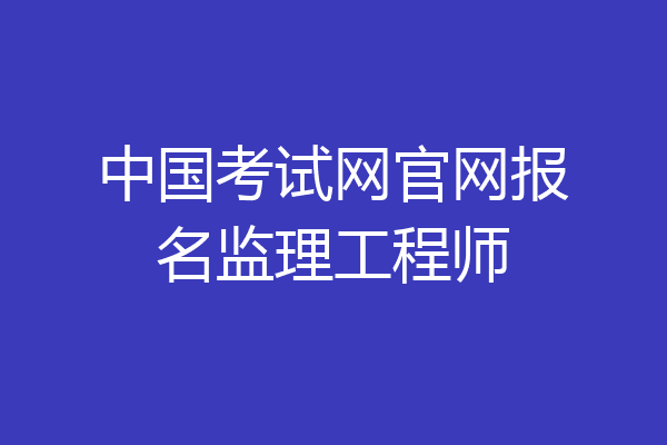中国考试网官网报名监理工程师