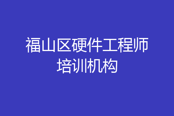 福山区硬件工程师培训机构