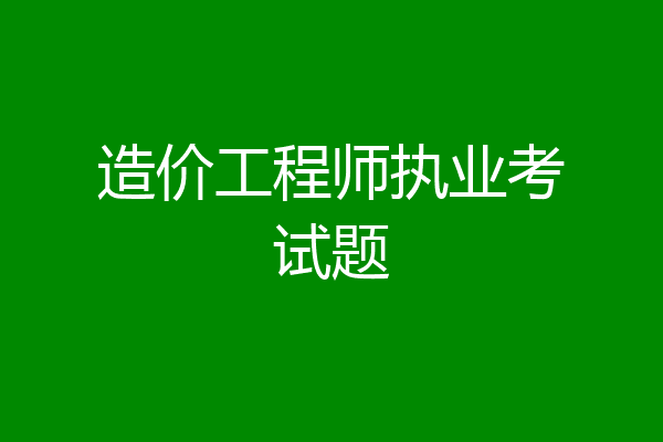 造价工程师执业考试题