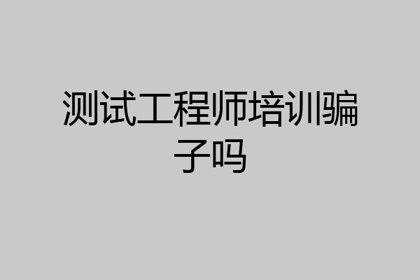 测试工程师培训骗子吗