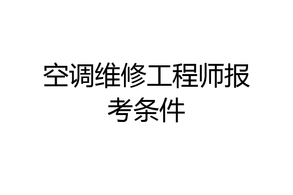 空调维修工程师报考条件
