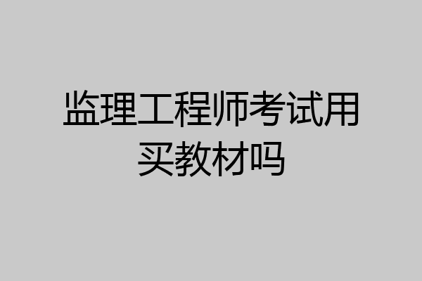 监理工程师考试用买教材吗