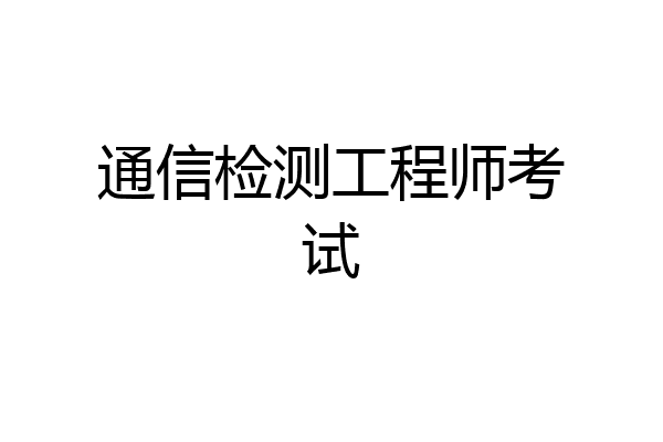 通信检测工程师考试