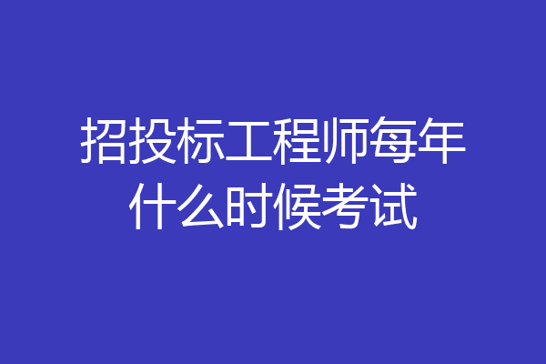 招投标工程师每年什么时候考试