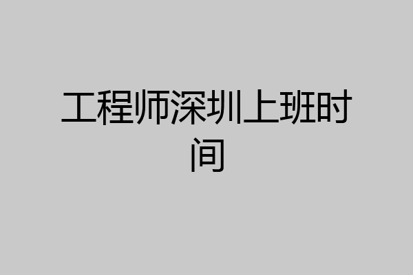 工程师深圳上班时间