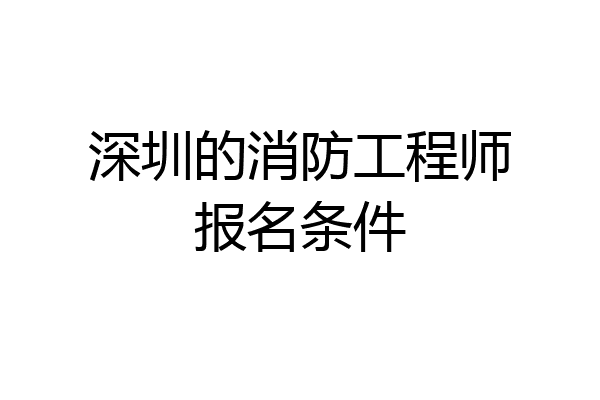 深圳的消防工程师报名条件