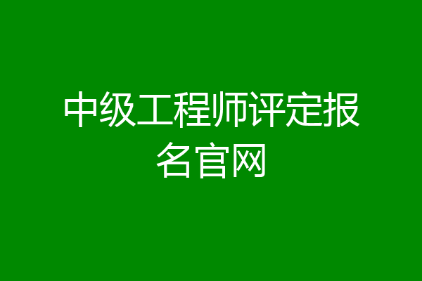 中级工程师评定报名官网
